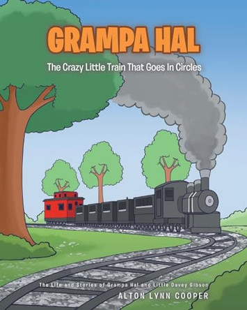 Grampa Hal The Crazy Little Train That Goes In Circles by Alton Lynn Cooper 9798886851427 Grampa Hal The Crazy Little Train That Goes In Circles by Alton Lynn Cooper 9798886851427