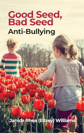 Good Seed, Bad Seed: Anti-Bullying by Janice Rhea (Ellzey) Williams 9798887290225