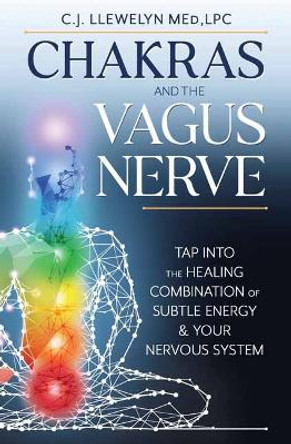 Chakras and the Vagus Nerve: Tap Into the Healing Combination of Subtle Energy & Your Nervous System by C.J. Llewelyn
