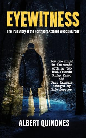 Eyewitness: The True Story of the Northport Aztakea Woods Murder by Albert Quinones 9798887757018