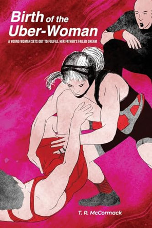 Birth of the Uber-Woman: A young woman sets out to fulfill her father's failed dream by T R McCormack 9798888120552