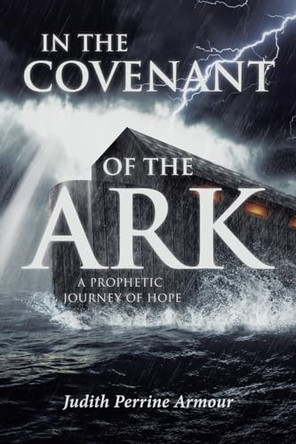 In The Covenant of the Ark: A Prophetic Journey of Hope by Judith Perrine Armour 9798888519363