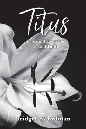 Titus Sound Doctrine and Faith by Bridget K Erdman 9798888519448