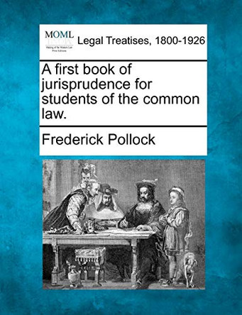 A First Book of Jurisprudence for Students of the Common Law. by Frederick Pollock 9781240014835