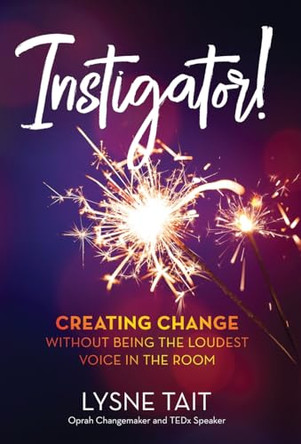 Instigator!: Creating Change without Being the Loudest Voice in the Room. by Lysne K Tait 9798889261414