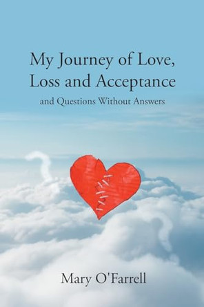My Journey of Love, Loss and Acceptance: and Questions Without Answers by Mary O'Farrell 9798889432968