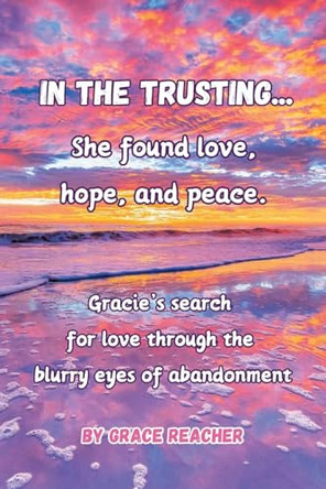 In the Trusting...: She found love, hope and peace. by Grace Reacher 9798889433026