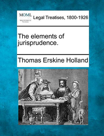 The Elements of Jurisprudence. by Thomas Erskine Holland 9781240028092