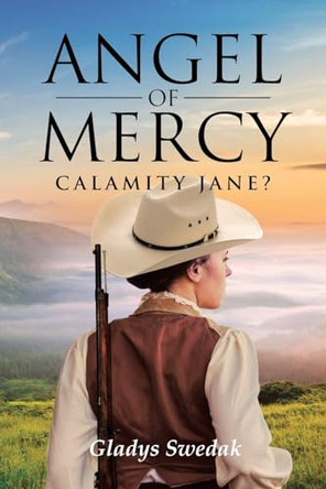 Angel of Mercy: Calamity Jane? by Gladys Swedak 9798889600947