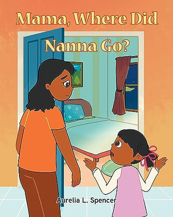 Mama, Where Did Nanna Go? by Aurelia L Spencer 9798889602538