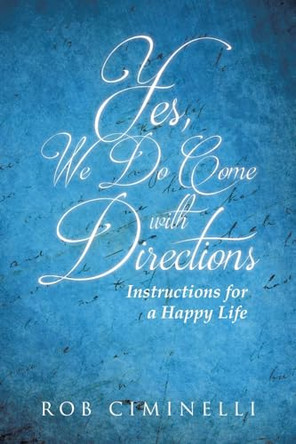 Yes, We Do Come with Directions: Instructions for a Happy Life by Rob Ciminelli 9798889604112