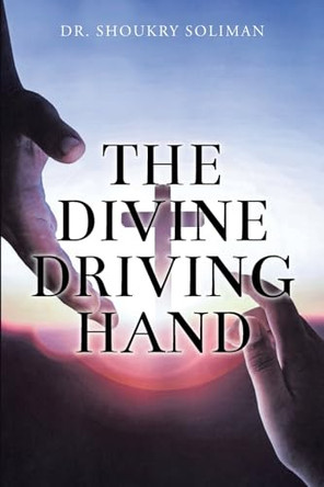 The Divine Driving Hand by Dr Shoukry Soliman 9798891303263