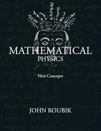 Mathematical Physics: New Concepts by John Roubik 9798891304260