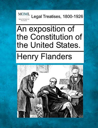 An Exposition of the Constitution of the United States. by Henry Flanders 9781240106226