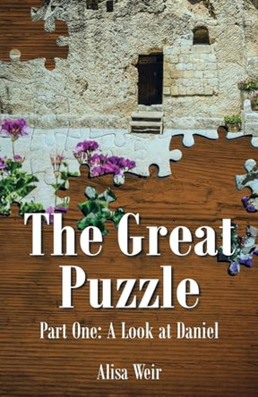 The Great Puzzle: Part One: A Look at Daniel by Alisa Weir 9798891307124