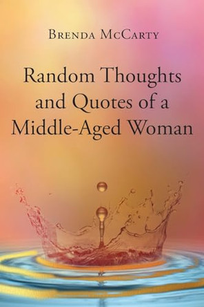 Random Thoughts and Quotes of a Middle-Aged Woman by Brenda McCarty 9798891578715