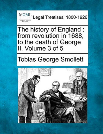 The History of England: From Revolution in 1688, to the Death of George II. Volume 3 of 5 by Tobias George Smollett 9781240150489