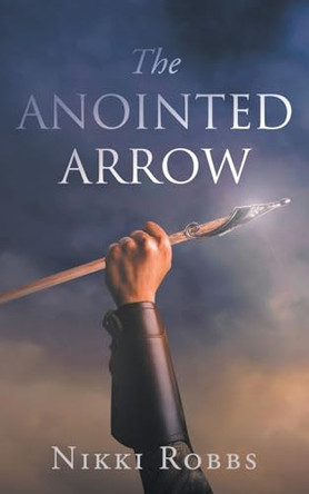 The Anointed Arrow by Nikki Robbs 9798892432269