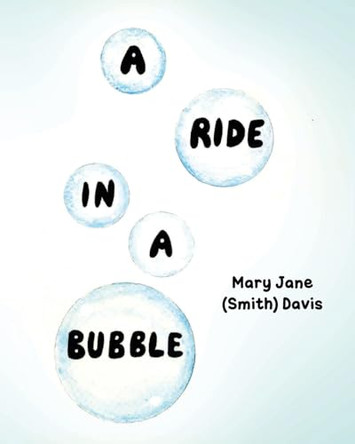 A Ride in a Bubble by Mary Jane (Smith) Davis 9798893098440