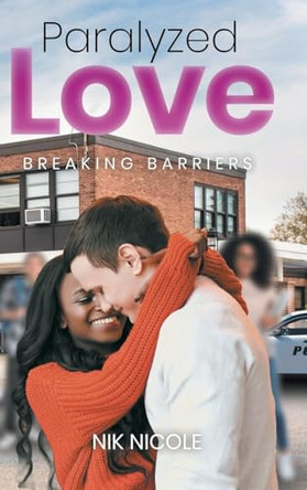 Paralyzed Love: Breaking Barriers by Nik Nicole 9798893158175