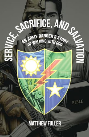 Service, Sacrifice, and Salvation: An Army Ranger's Story of Walking with God by Matthew Fuller 9798893456608