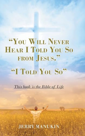 "You Will Never Hear I Told You So from Jesus.": "I Told You So" by Jerry Manukin 9798894282374
