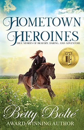 Hometown Heroines: True Stories of Bravery, Daring, and Adventure by Betty Bolte 9798986045030