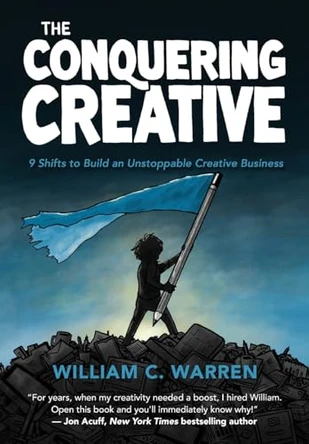 The Conquering Creative: 9 Shifts to Build an Unstoppable Creative Business by William C Warren 9798988067719
