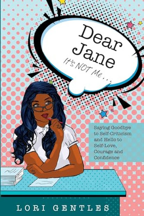 Dear Jane It's NOT Me... Saying Goodbye to Self-Criticism and Hello to Self-Love, Courage and Confidence by Lori Gentles 9798988761105