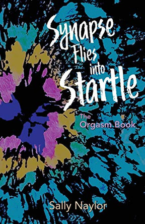 Synapse Flies into Startle: The Orgasm Book by Sally Naylor 9781948461795