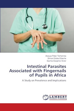 Intestinal Parasites Associated with Fingernails of Pupils in Africa by Aveuya Peter Terhemba 9786204747842