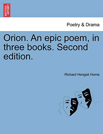 Orion. an Epic Poem, in Three Books. Second Edition. by Richard Hengist Horne 9781241027445