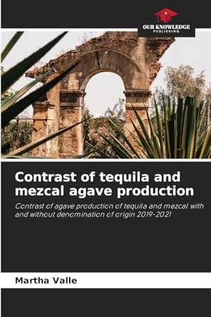 Contrast of tequila and mezcal agave production by Martha Valle 9786206420811