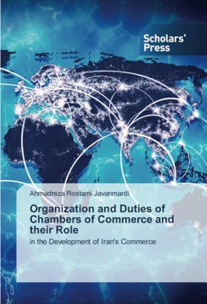 Organization and Duties of Chambers of Commerce and their Role by Ahmadreza Rostami Javanmardi 9786206772880
