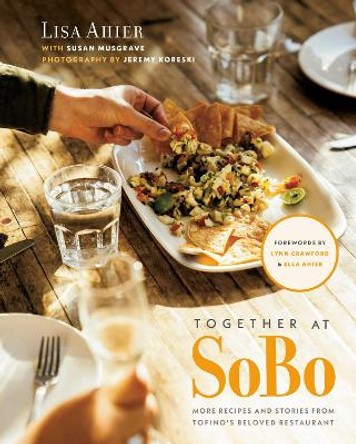 Together At Sobo: More Recipes and Stories from Tofino's Beloved Restaurant by Lisa Ahier