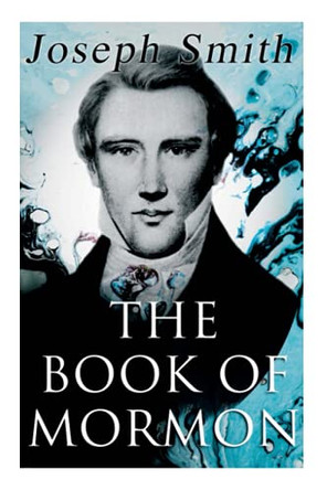 The Book of Mormon: An Account Written by the Hand of Mormon, Upon Plates Taken from the Plates of Nephi by Joseph Smith 9788027308798