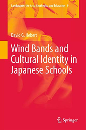 Wind Bands and Cultural Identity in Japanese Schools by David G. Hebert 9789400721777