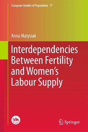 Interdependencies Between Fertility and Women's Labour Supply by Anna Matysiak 9789400736467
