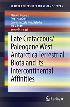 Late Cretaceous/Paleogene West Antarctica Terrestrial Biota and its Intercontinental Affinities by Marcelo Reguero 9789400754904