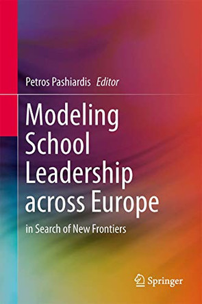 Modeling School Leadership across Europe: in Search of New Frontiers by Petros Pashiardis 9789400772892