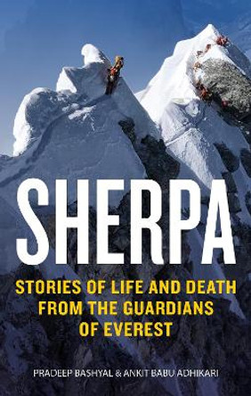 Sherpa: Stories of Life and Death from the Guardians of Everest by Ankit Babu Adhikari