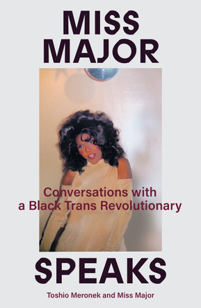 Miss Major Speaks: Conversations with a Black Trans Revolutionary by Miss Major Griffin-Gracy