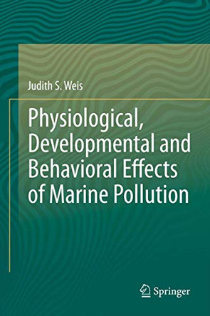 Physiological, Developmental and Behavioral Effects of Marine Pollution by Judith S. Weis 9789400795785