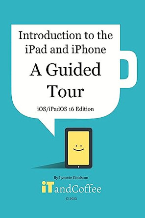 Introduction to the iPad and iPhone - A Guided Tour (iOS / iPadOS 16 Edition) by Lynette Coulston 9798211618503