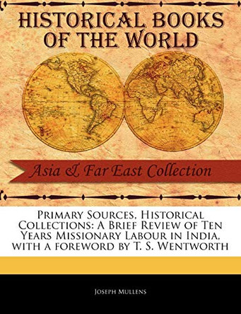 A Brief Review of Ten Years Missionary Labour in India by Joseph Mullens 9781241086350