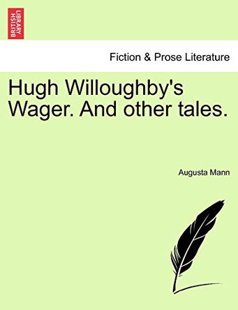 Hugh Willoughby's Wager. and Other Tales. by Augusta Mann 9781241094898