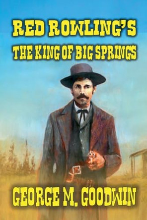 Red Rowling's - The King of Big Springs by George M Goodwin 9798224600670