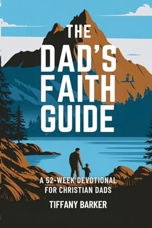 The Dad's Faith Guide: A 52-Week Devotional for Christian Dads by Tiffany Barker 9798330503605