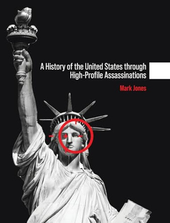 History of the United States through High-Profile Assassinations by Mark Jones 9798823366885
