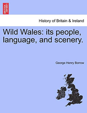 Wild Wales: Its People, Language, and Scenery. by George Henry Borrow 9781241307202